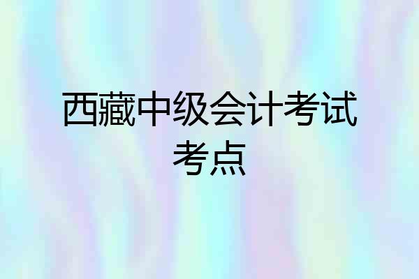 西藏中级会计考试考点