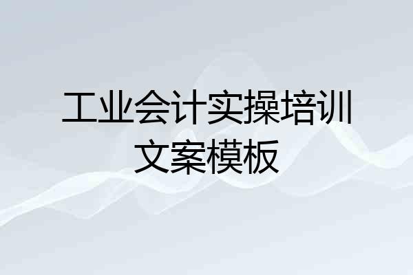 工业会计实操培训文案模板