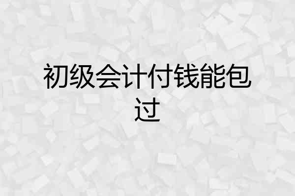 初级会计付钱能包过