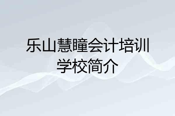 乐山慧瞳会计培训学校简介
