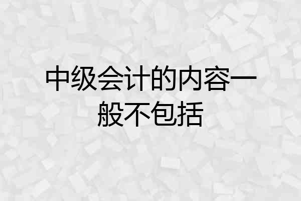 中级会计的内容一般不包括