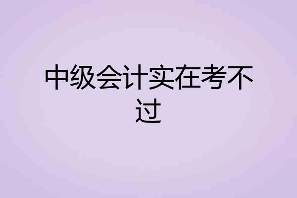 中级会计实在考不过