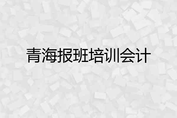 青海报班培训会计