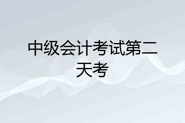 中级会计考试第二天考