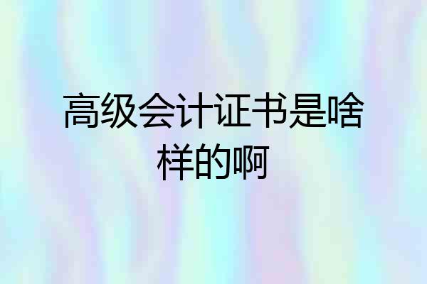 高级会计证书是啥样的啊
