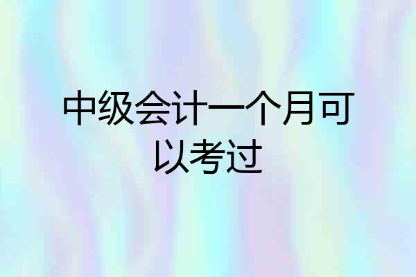 中级会计一个月可以考过