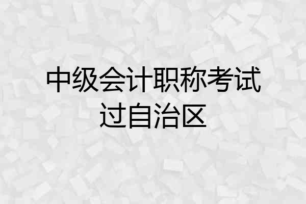 中级会计职称考试过自治区