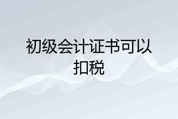 初级会计证书可以扣税