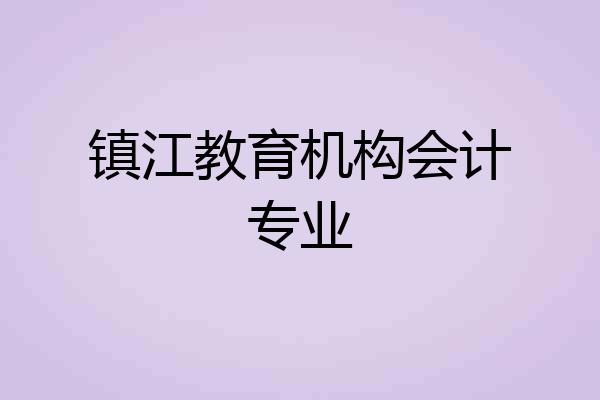 镇江教育机构会计专业