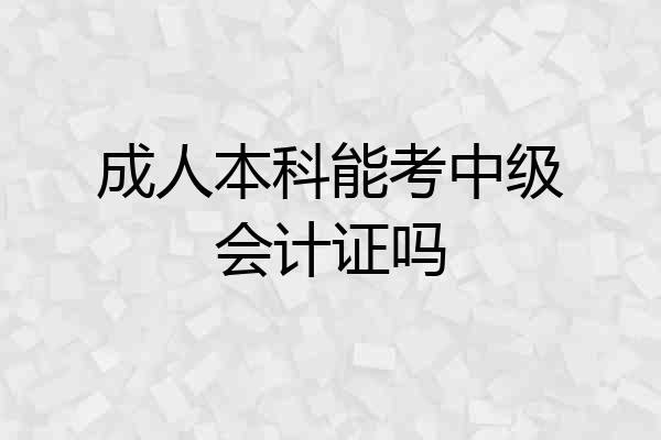 成人本科能考中级会计证吗