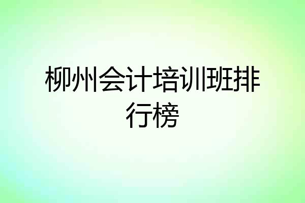 柳州会计培训班排行榜