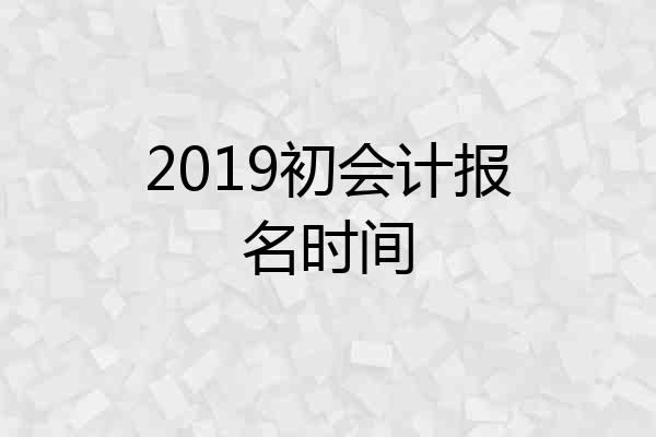 2019初会计报名时间