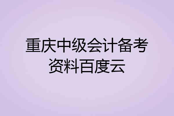 重庆中级会计备考资料百度云