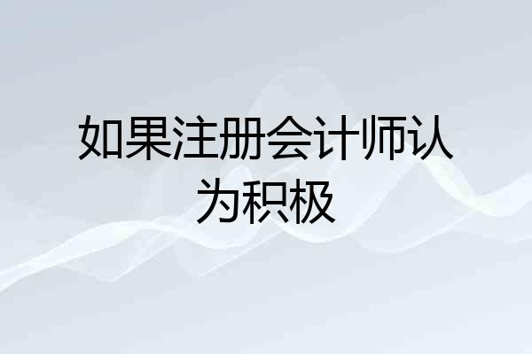 如果注册会计师认为积极