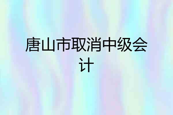 唐山市取消中级会计