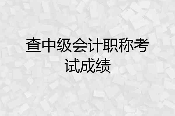 查中级会计职称考试成绩