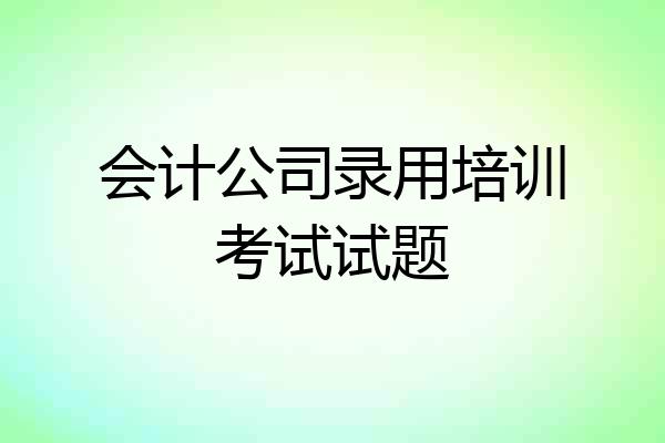 会计公司录用培训考试试题