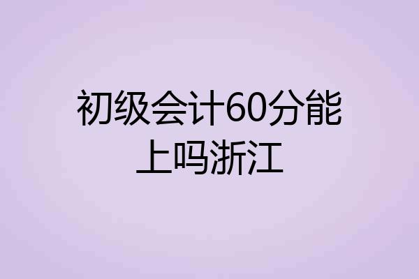 初级会计60分能上吗浙江