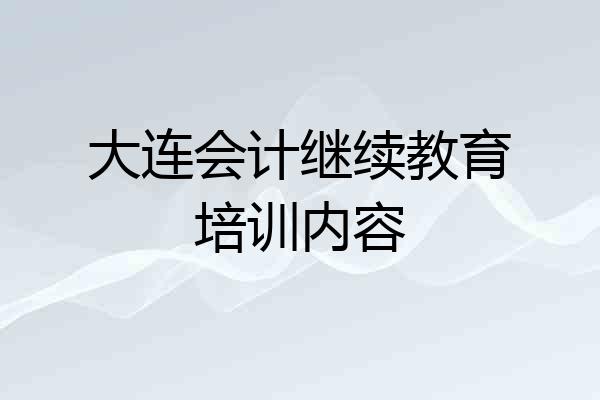 大连会计继续教育培训内容