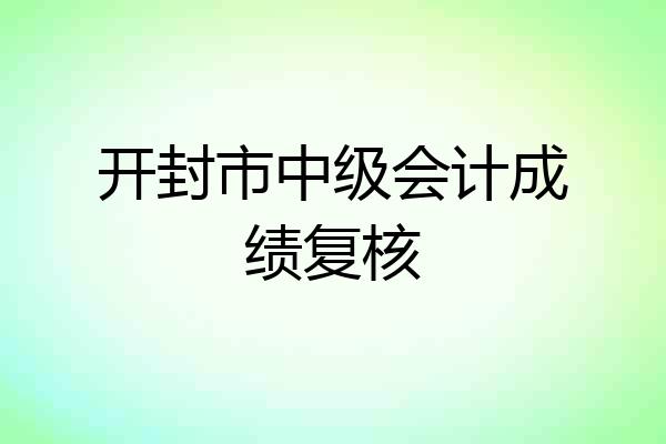 开封市中级会计成绩复核