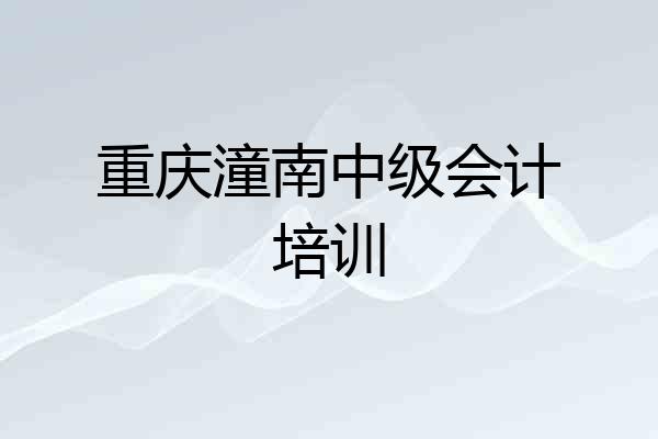 重庆潼南中级会计培训