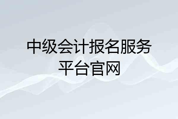 中级会计报名服务平台官网