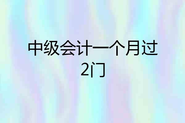 中级会计一个月过2门