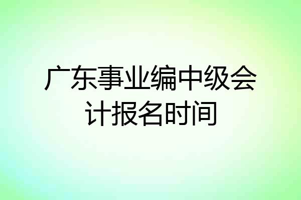 广东事业编中级会计报名时间