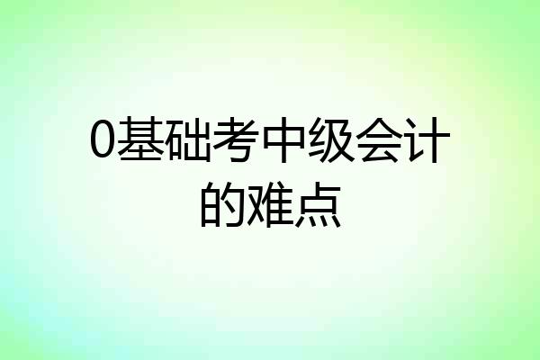 0基础考中级会计的难点