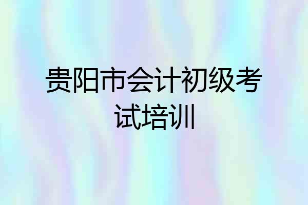 贵阳市会计初级考试培训