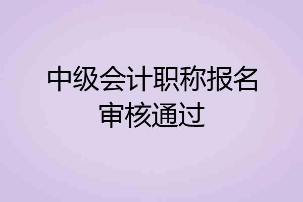 中级会计职称报名审核通过