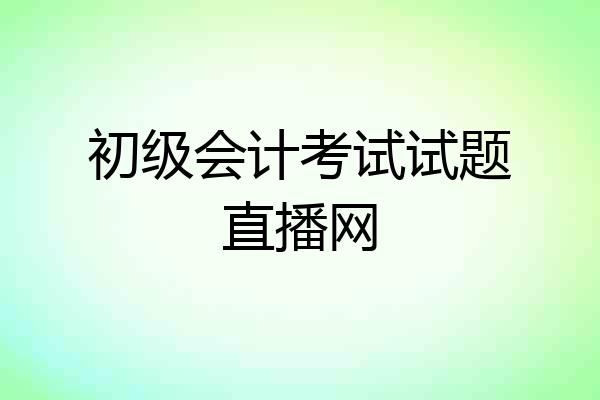 初级会计考试试题直播网