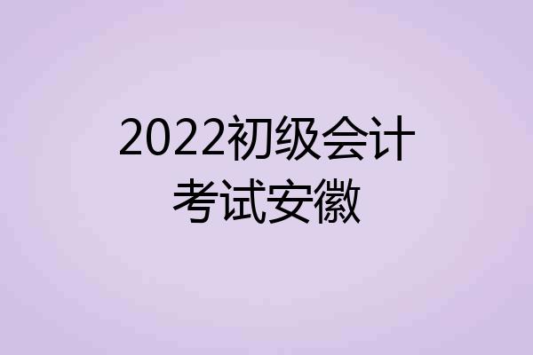 2022初级会计考试安徽
