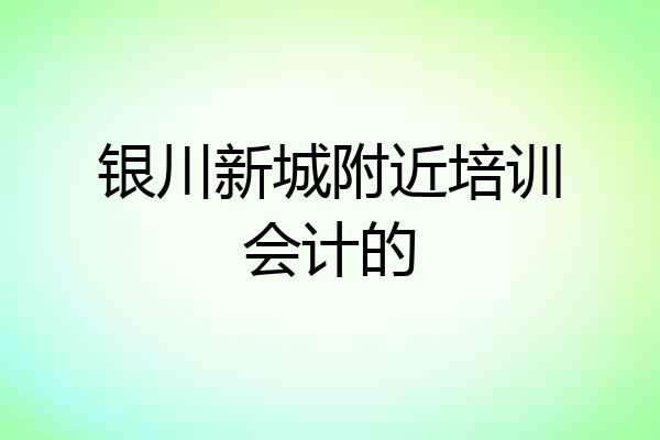银川新城附近培训会计的
