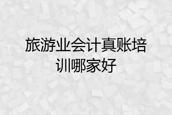 旅游业会计真账培训哪家好