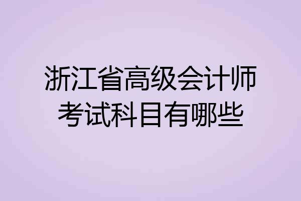 浙江省高级会计师考试科目有哪些