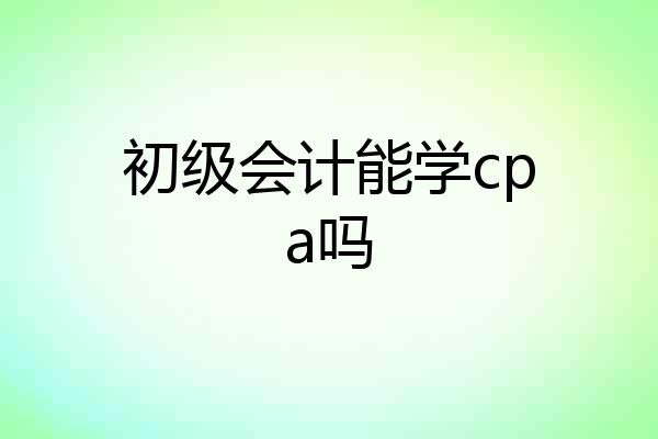 初级会计能学cpa吗