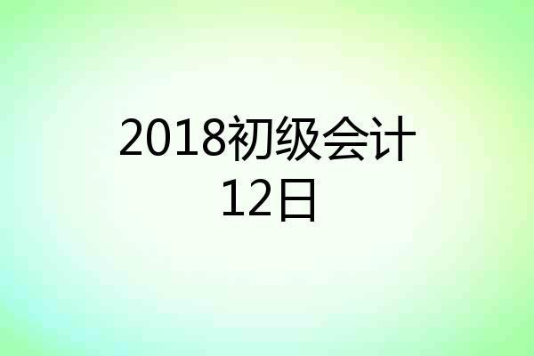 2018初级会计12日