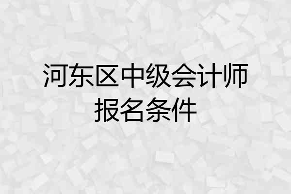 河东区中级会计师报名条件