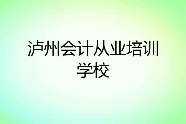 泸州会计从业培训学校