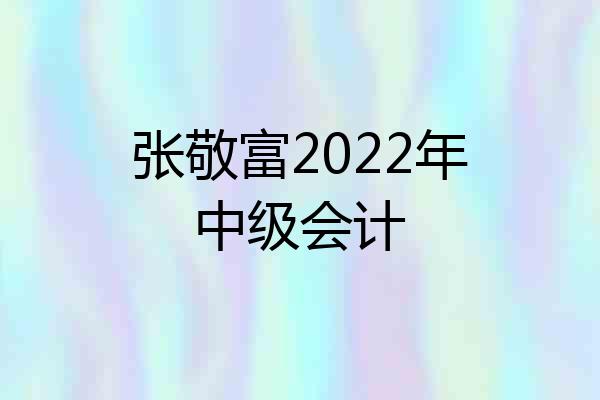 张敬富2022年中级会计