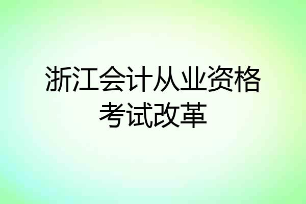 浙江会计从业资格考试改革