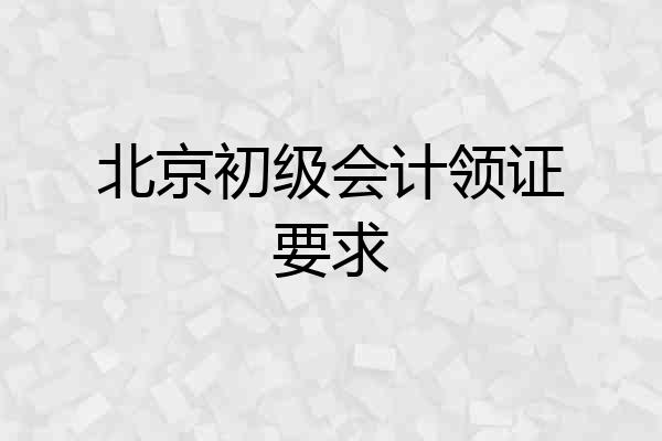 北京初级会计领证要求