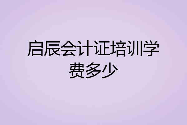 启辰会计证培训学费多少