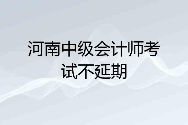 河南中级会计师考试不延期