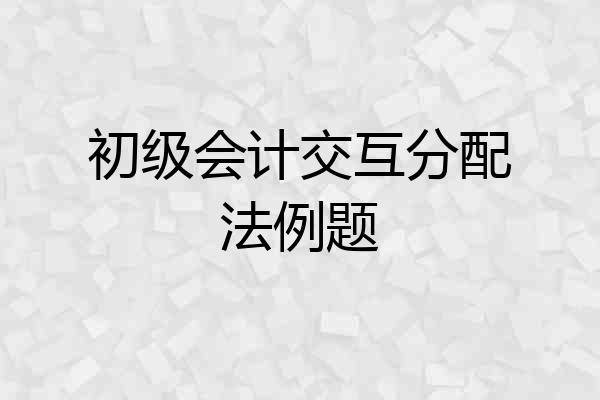 初级会计交互分配法例题