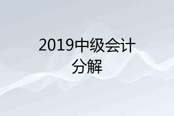 2019中级会计分解