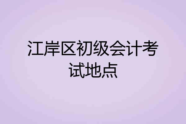 江岸区初级会计考试地点