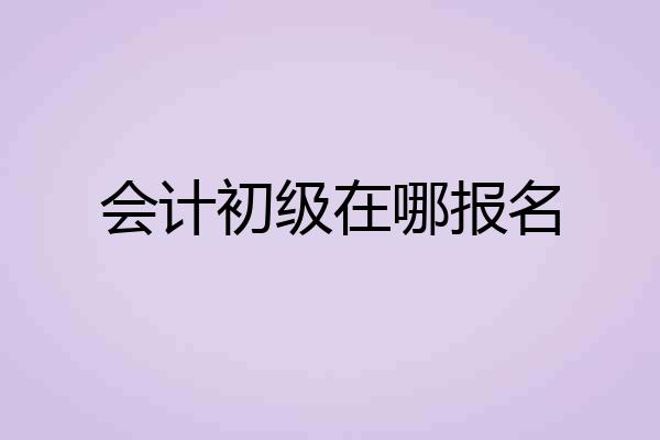 会计初级在哪报名