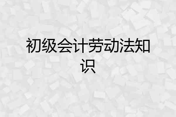 初级会计劳动法知识